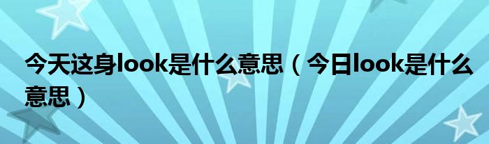 今天这身look是什么意思（今日look是什么意思）