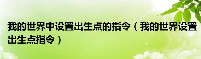 我的世界中设置出生点的指令（我的世界设置出生点指令）