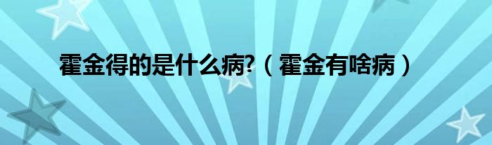 霍金得的是什么病?（霍金有啥病）