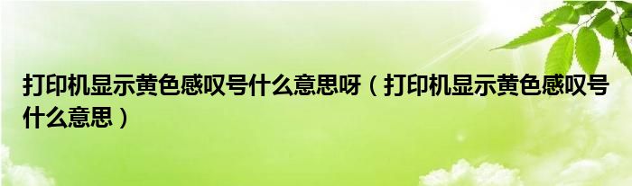 打印机显示黄色感叹号什么意思呀（打印机显示黄色感叹号什么意思）