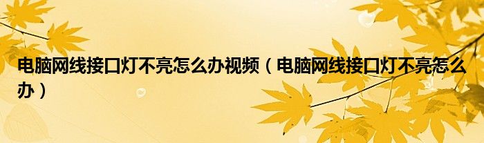 电脑网线接口灯不亮怎么办视频（电脑网线接口灯不亮怎么办）