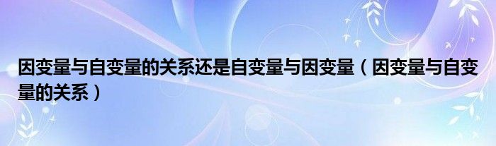 因变量与自变量的关系还是自变量与因变量（因变量与自变量的关系）