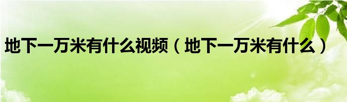 地下一万米有什么视频（地下一万米有什么）