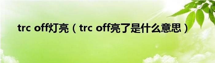 trc off灯亮（trc off亮了是什么意思）