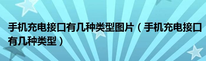 手机充电接口有几种类型图片（手机充电接口有几种类型）