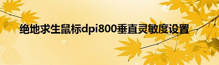 绝地求生鼠标dpi800垂直灵敏度设置