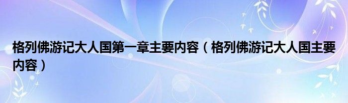 格列佛游记大人国第一章主要内容（格列佛游记大人国主要内容）