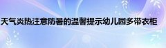 天气炎热注意防暑的温馨提示幼儿园多带衣柜