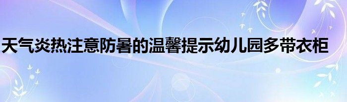 天气炎热注意防暑的温馨提示幼儿园多带衣柜