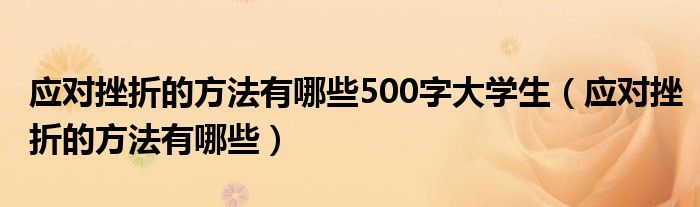 应对挫折的方法有哪些500字大学生（应对挫折的方法有哪些）