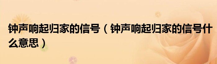 钟声响起归家的信号（钟声响起归家的信号什么意思）