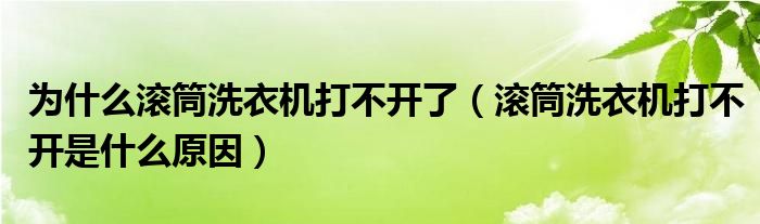 为什么滚筒洗衣机打不开了（滚筒洗衣机打不开是什么原因）