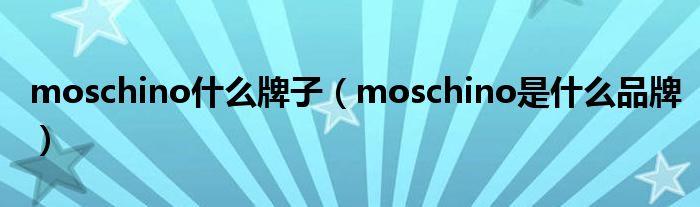 moschino什么牌子（moschino是什么品牌）