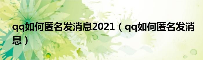 qq如何匿名发消息2021（qq如何匿名发消息）