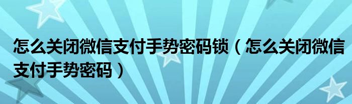 怎么关闭微信支付手势密码锁（怎么关闭微信支付手势密码）