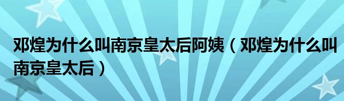 邓煌为什么叫南京皇太后阿姨（邓煌为什么叫南京皇太后）