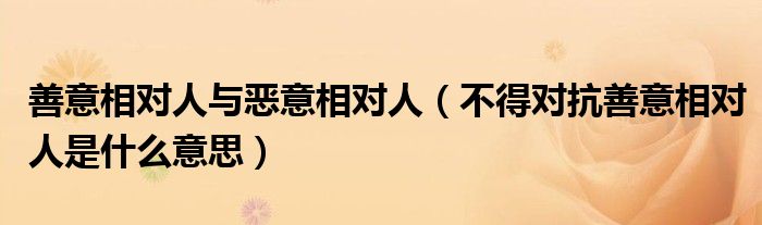 善意相对人与恶意相对人（不得对抗善意相对人是什么意思）