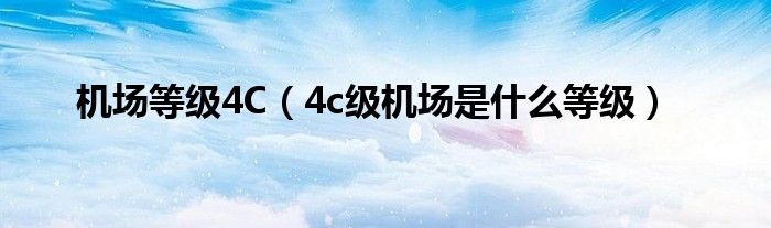 机场等级4C（4c级机场是什么等级）