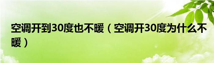 空调开到30度也不暖（空调开30度为什么不暖）