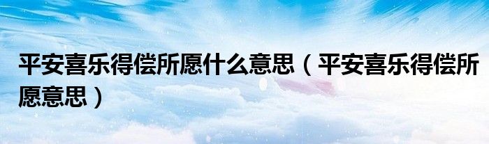 平安喜乐得偿所愿什么意思（平安喜乐得偿所愿意思）