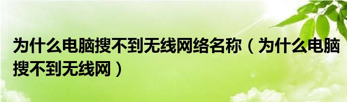 为什么电脑搜不到无线网络名称（为什么电脑搜不到无线网）