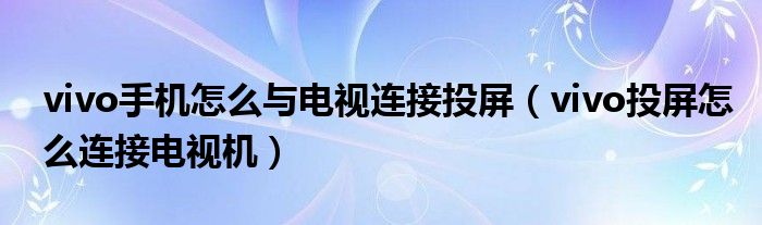 vivo手机怎么与电视连接投屏（vivo投屏怎么连接电视机）