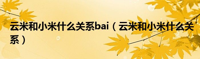 云米和小米什么关系bai（云米和小米什么关系）