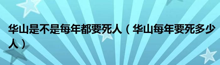 华山是不是每年都要死人（华山每年要死多少人）