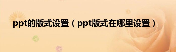 ppt的版式设置（ppt版式在哪里设置）