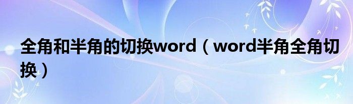 全角和半角的切换word（word半角全角切换）