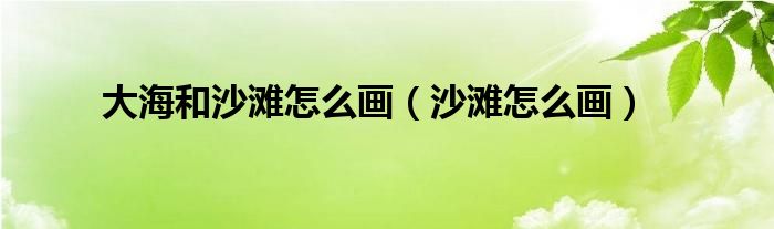 大海和沙滩怎么画（沙滩怎么画）