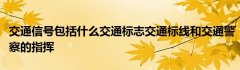 交通信号包括什么交通标志交通标线和交通警察的指挥