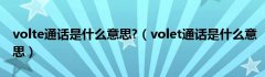 volte通话是什么意思?（volet通话是什么意思）