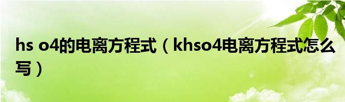 hs o4的电离方程式（khso4电离方程式怎么写）