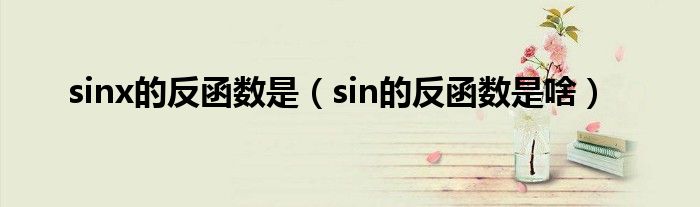 sinx的反函数是（sin的反函数是啥）