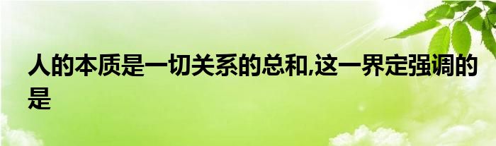 人的本质是一切关系的总和,这一界定强调的是