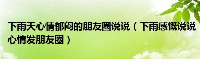 下雨天心情郁闷的朋友圈说说（下雨感慨说说心情发朋友圈）