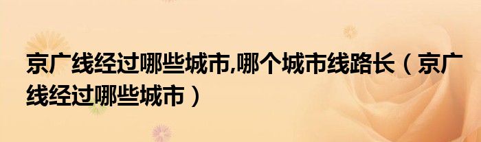 京广线经过哪些城市,哪个城市线路长（京广线经过哪些城市）