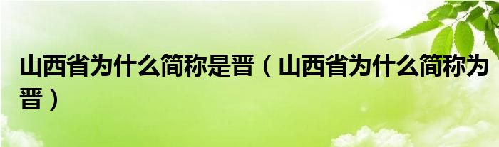 山西省为什么简称是晋（山西省为什么简称为晋）