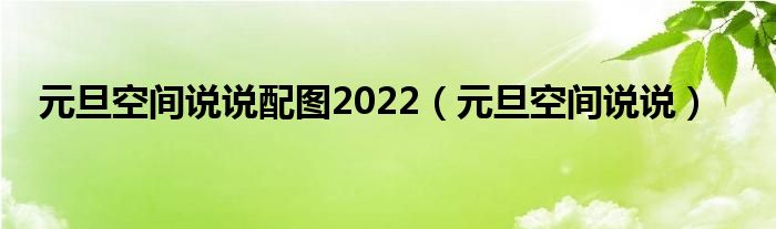 元旦空间说说配图2022（元旦空间说说）