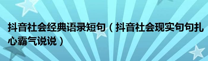 抖音社会经典语录短句（抖音社会现实句句扎心霸气说说）