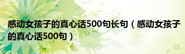 感动女孩子的真心话500句长句（感动女孩子的真心话500句）