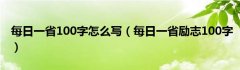 每日一省100字怎么写（每日一省励志100字）