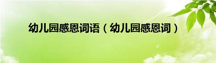 幼儿园感恩词语（幼儿园感恩词）