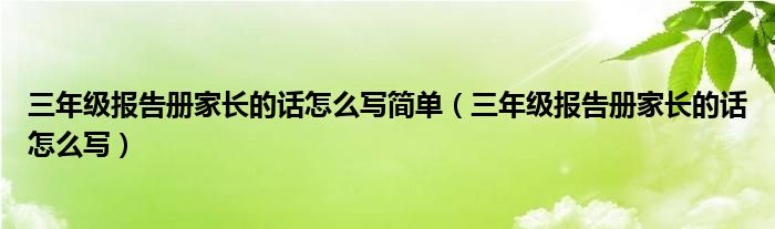 三年级报告册家长的话怎么写简单（三年级报告册家长的话怎么写）