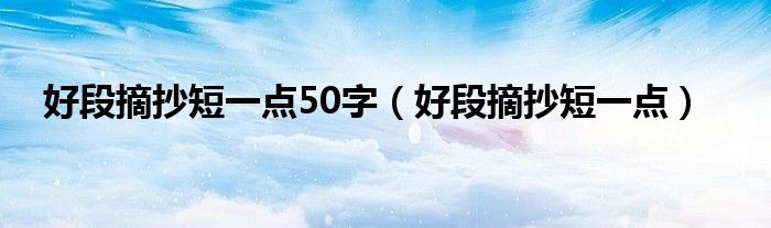 好段摘抄短一点50字（好段摘抄短一点）