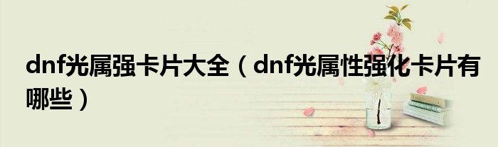 dnf光属强卡片大全（dnf光属性强化卡片有哪些）