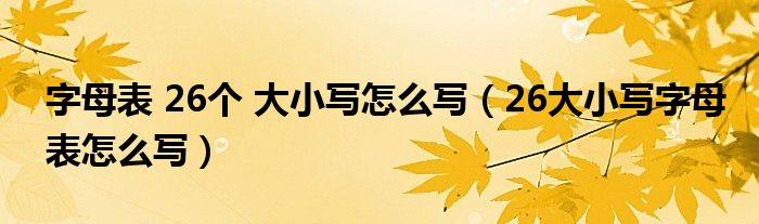 字母表 26个 大小写怎么写（26大小写字母表怎么写）