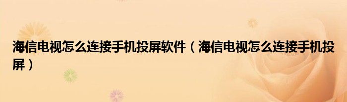 海信电视怎么连接手机投屏软件（海信电视怎么连接手机投屏）