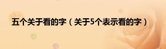 五个关于看的字（关于5个表示看的字）